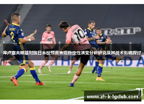 库卢塞夫斯基对阵日本世预赛表现稳定性演变分析研究及其战术影响探讨