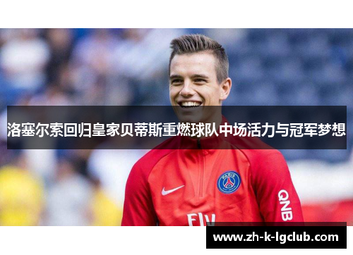 洛塞尔索回归皇家贝蒂斯重燃球队中场活力与冠军梦想